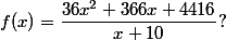 f(x)=\dfrac{36 x^2 +366x+4416}{x+10}?